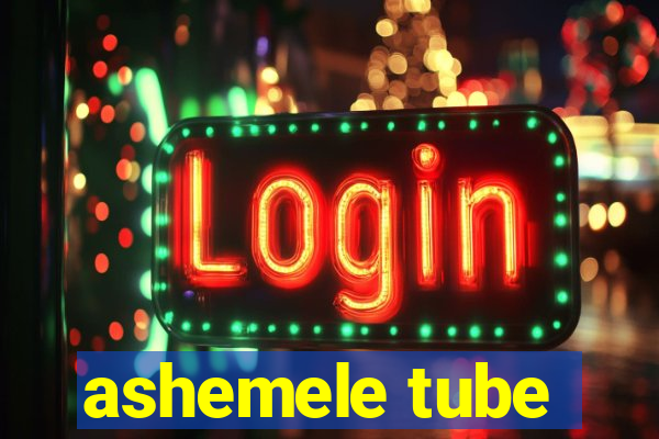 ashemele tube